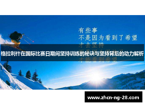 格拉利什在国际比赛日期间坚持训练的秘诀与坚持背后的动力解析