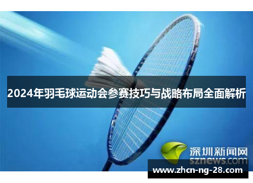 2024年羽毛球运动会参赛技巧与战略布局全面解析
